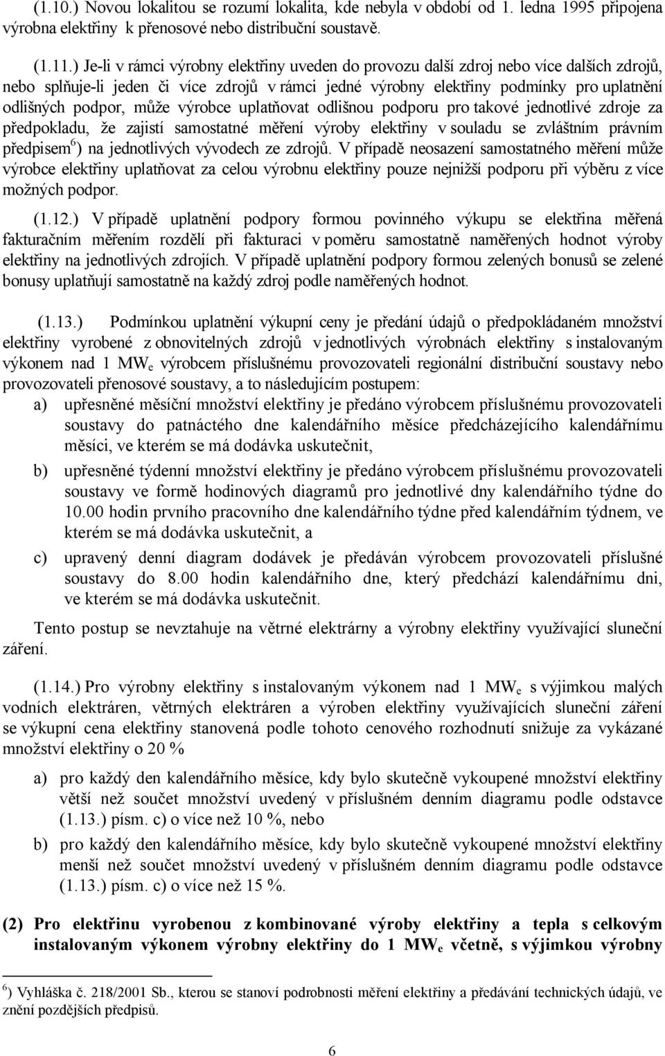 může výrobce uplatňovat odlišnou podporu pro takové jednotlivé zdroje za předpokladu, že zajistí samostatné měření výroby elektřiny v souladu se zvláštním právním předpisem 6 ) na jednotlivých