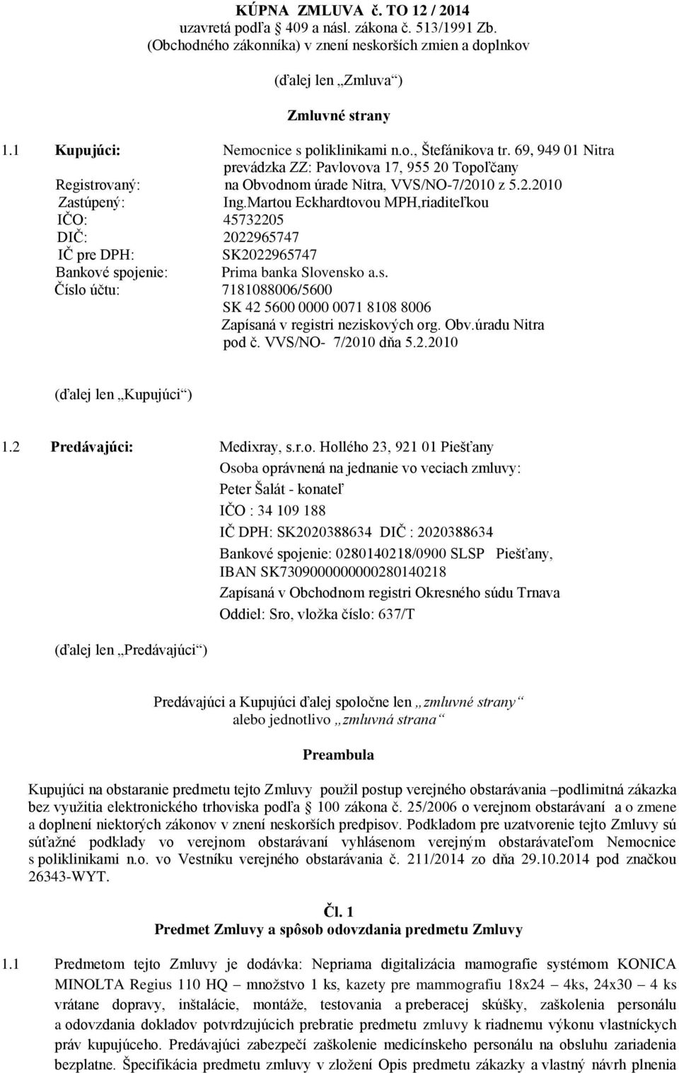 Martou Eckhardtovou MPH,riaditeľkou IČO: 45732205 DIČ: 2022965747 IČ pre DPH: SK2022965747 Bankové spojenie: Prima banka Slovensko a.s. Číslo účtu: 7181088006/5600 SK 42 5600 0000 0071 8108 8006 Zapísaná v registri neziskových org.