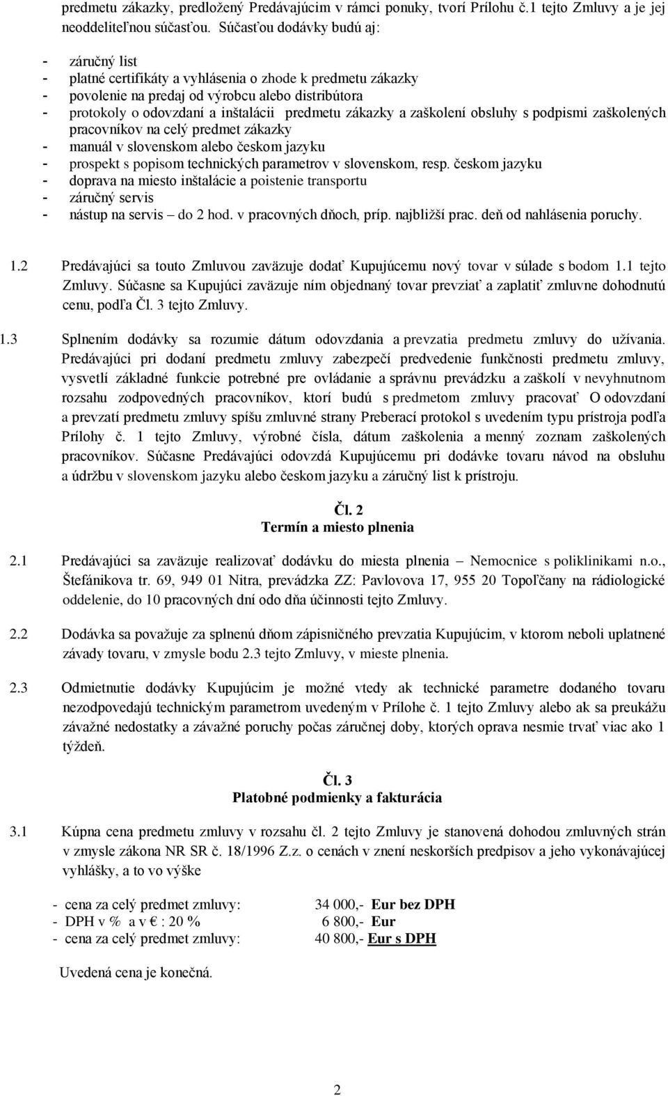 zákazky a zaškolení obsluhy s podpismi zaškolených pracovníkov na celý predmet zákazky - manuál v slovenskom alebo českom jazyku - prospekt s popisom technických parametrov v slovenskom, resp.