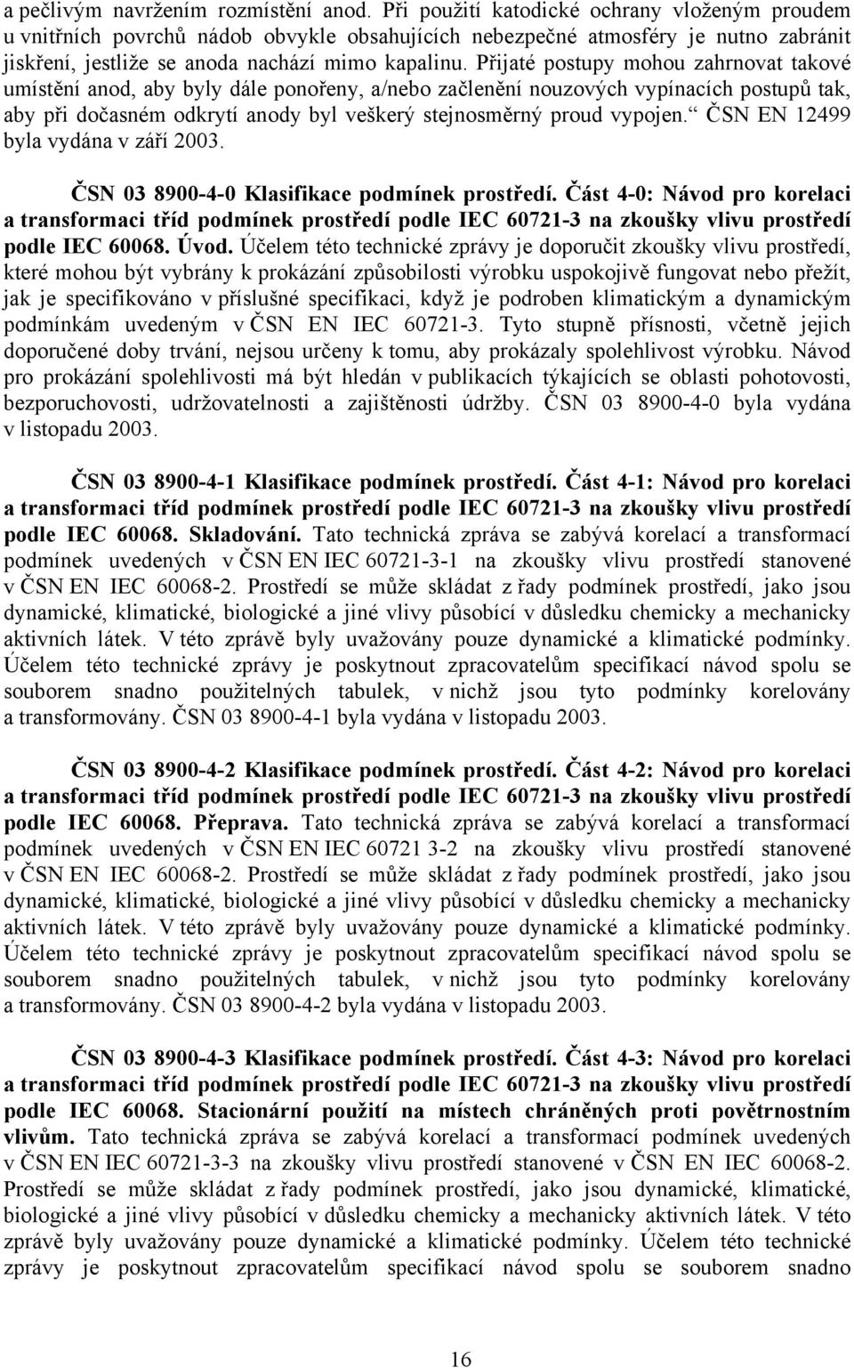 Přijaté postupy mohou zahrnovat takové umístění anod, aby byly dále ponořeny, a/nebo začlenění nouzových vypínacích postupů tak, aby při dočasném odkrytí anody byl veškerý stejnosměrný proud vypojen.