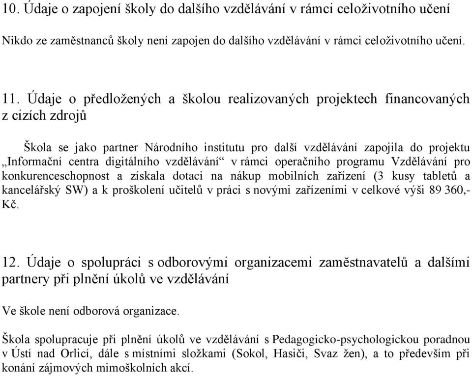 vzdělávání v rámci operačního programu Vzdělávání pro konkurenceschopnost a získala dotaci na nákup mobilních zařízení (3 kusy tabletů a kancelářský SW) a k proškolení učitelů v práci s novými