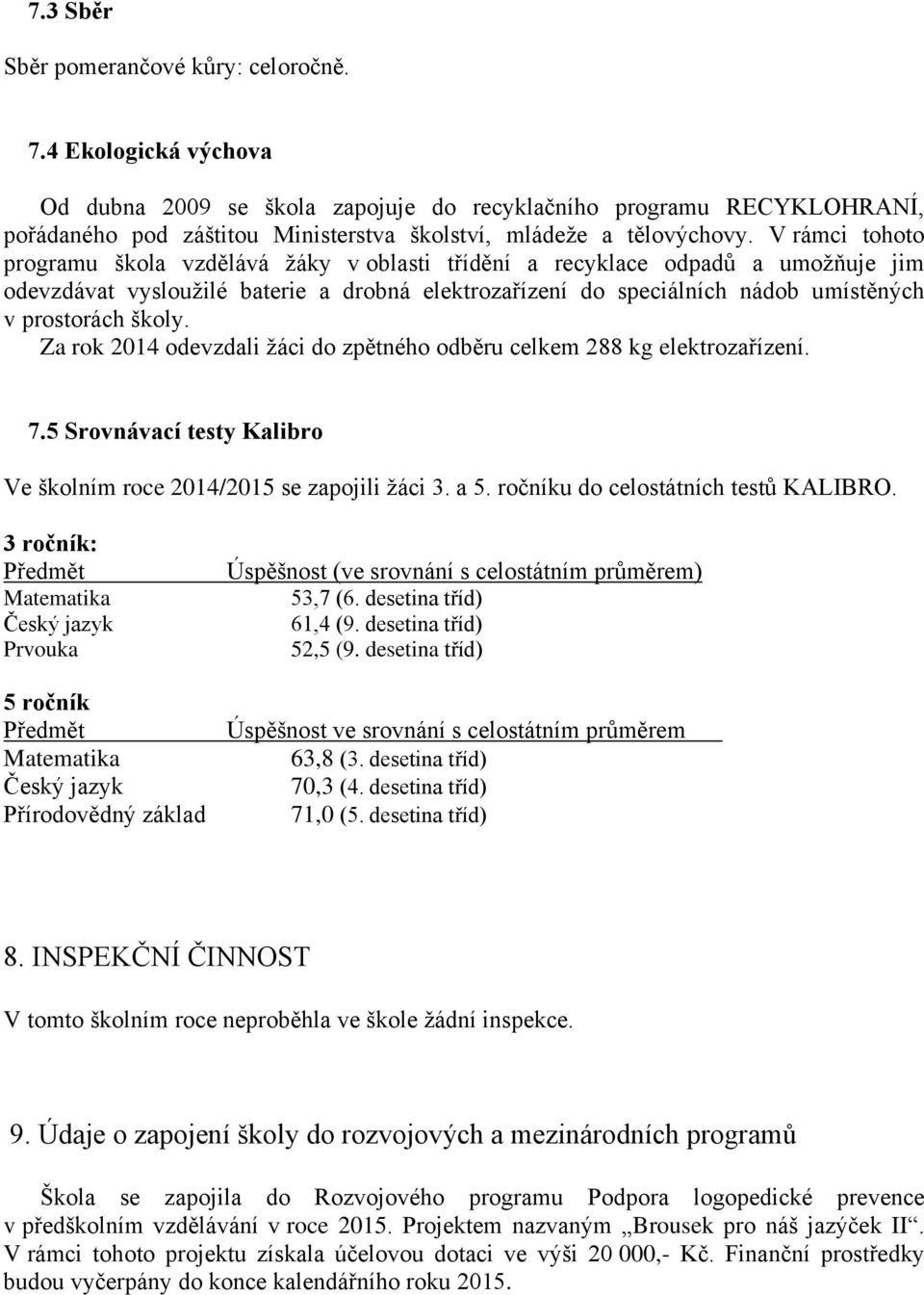 V rámci tohoto programu škola vzdělává žáky v oblasti třídění a recyklace odpadů a umožňuje jim odevzdávat vysloužilé baterie a drobná elektrozařízení do speciálních nádob umístěných v prostorách