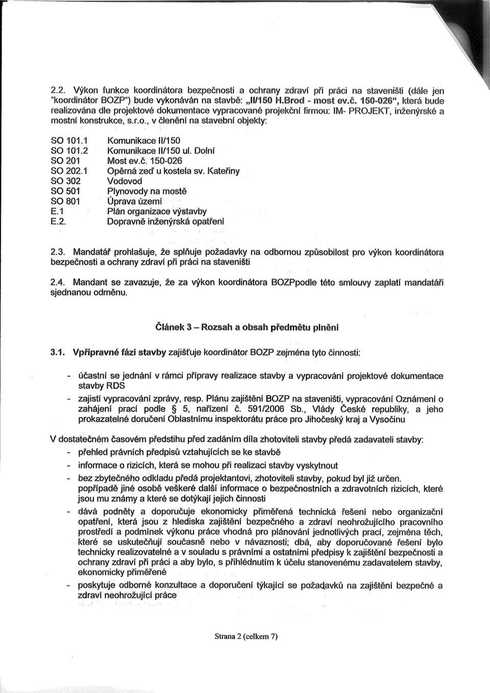 Kateřiny SO 302 Vodovod SO 501 Plynovody na mostě SO 801 Úprava území E.1 Plán organizace výstavby E.2. Dopravně inženýrská opatření 2.3. Mandatář prohlašuje, že splňuje požadavky na odbornou způsobilost pro výkon koordinátora bezpečnosti a ochrany zdraví při práci na staveništi 2.