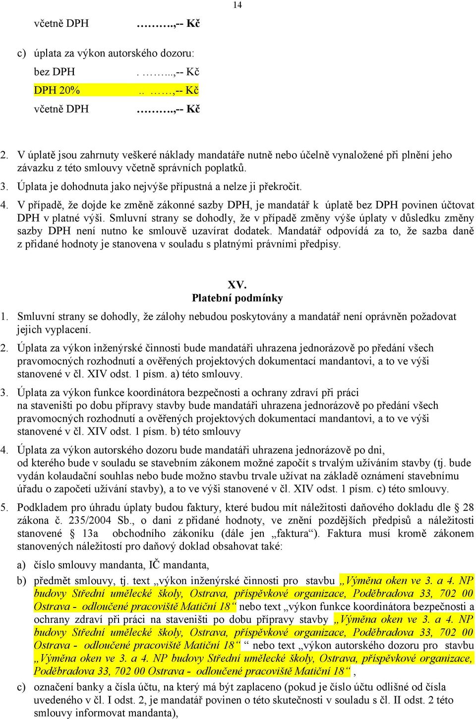 Úplata je dohodnuta jako nejvýše přípustná a nelze ji překročit. 4. V případě, že dojde ke změně zákonné sazby DPH, je mandatář k úplatě bez DPH povinen účtovat DPH v platné výši.