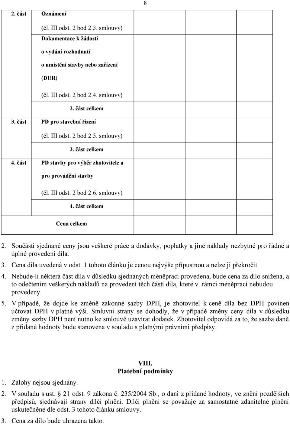 část celkem Cena celkem 2. Součástí sjednané ceny jsou veškeré práce a dodávky, poplatky a jiné náklady nezbytné pro řádné a úplné provedení díla. 3. Cena díla uvedená v odst.