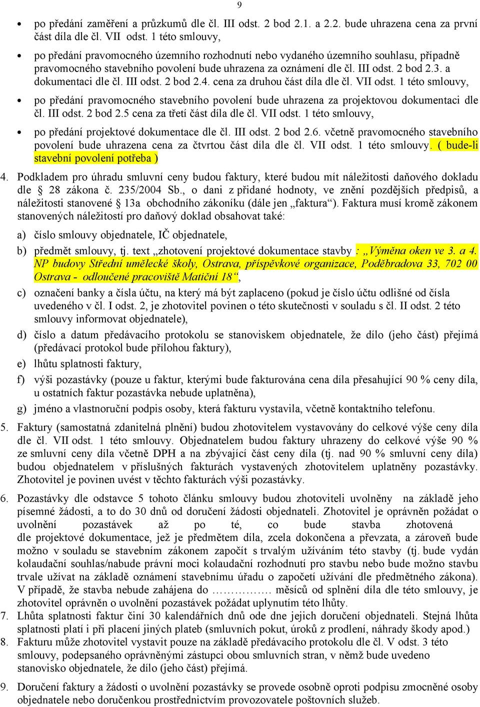 a dokumentaci dle čl. III odst. 2 bod 2.4. cena za druhou část díla dle čl. VII odst. 1 této smlouvy, po předání pravomocného stavebního povolení bude uhrazena za projektovou dokumentaci dle čl.