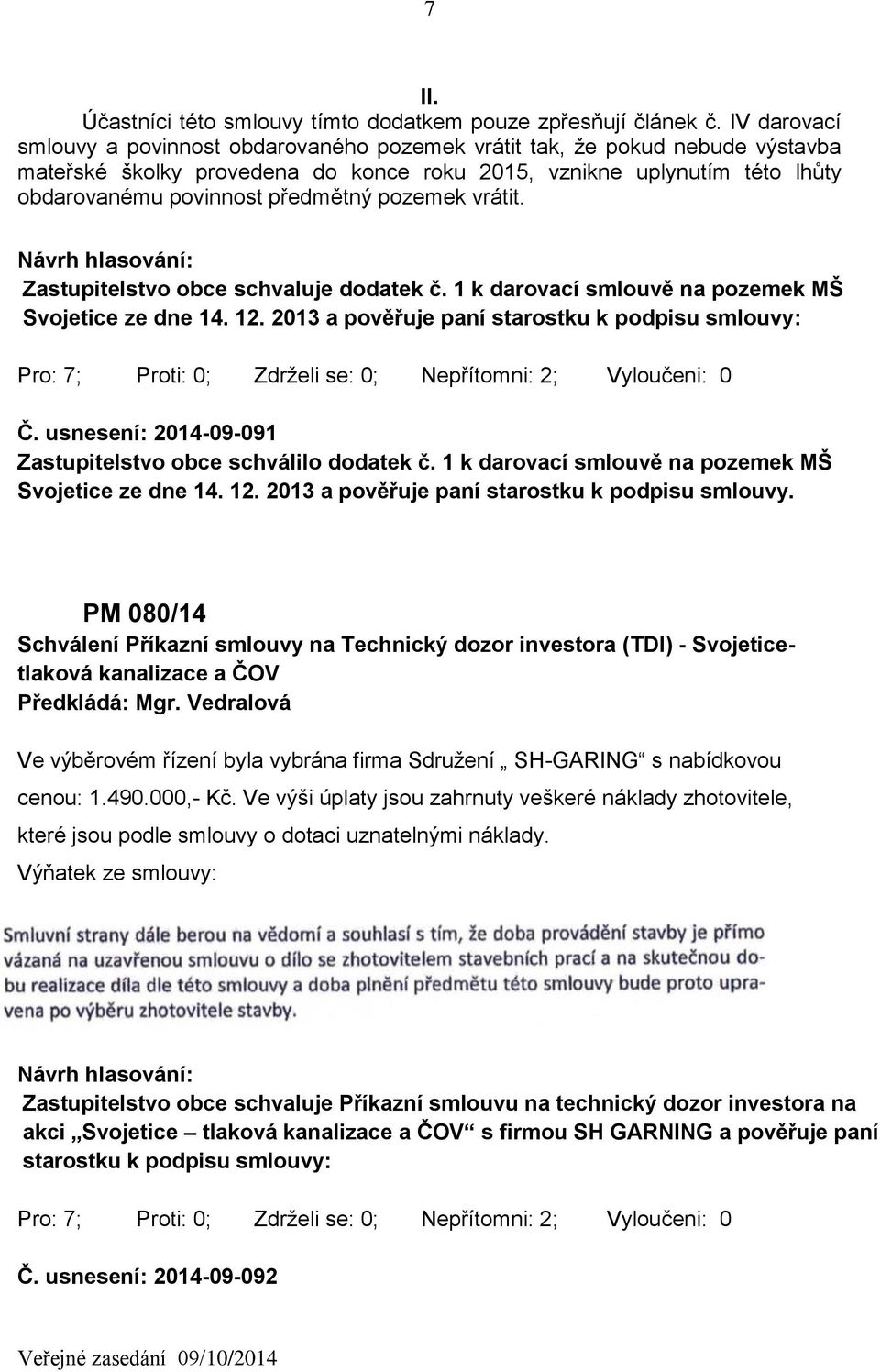 pozemek vrátit. Zastupitelstvo obce schvaluje dodatek č. 1 k darovací smlouvě na pozemek MŠ Svojetice ze dne 14. 12. 2013 a pověřuje paní starostku k podpisu smlouvy: Č.