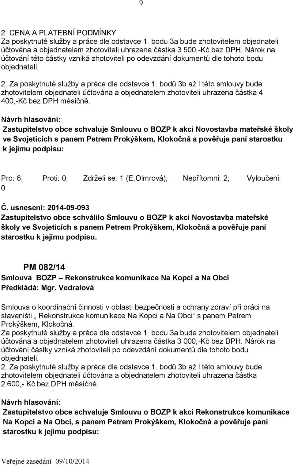 bodů 3b až l této smlouvy bude zhotovitelem objednateli účtována a objednatelem zhotoviteli uhrazena částka 4 400,-Kč bez DPH měsíčně.