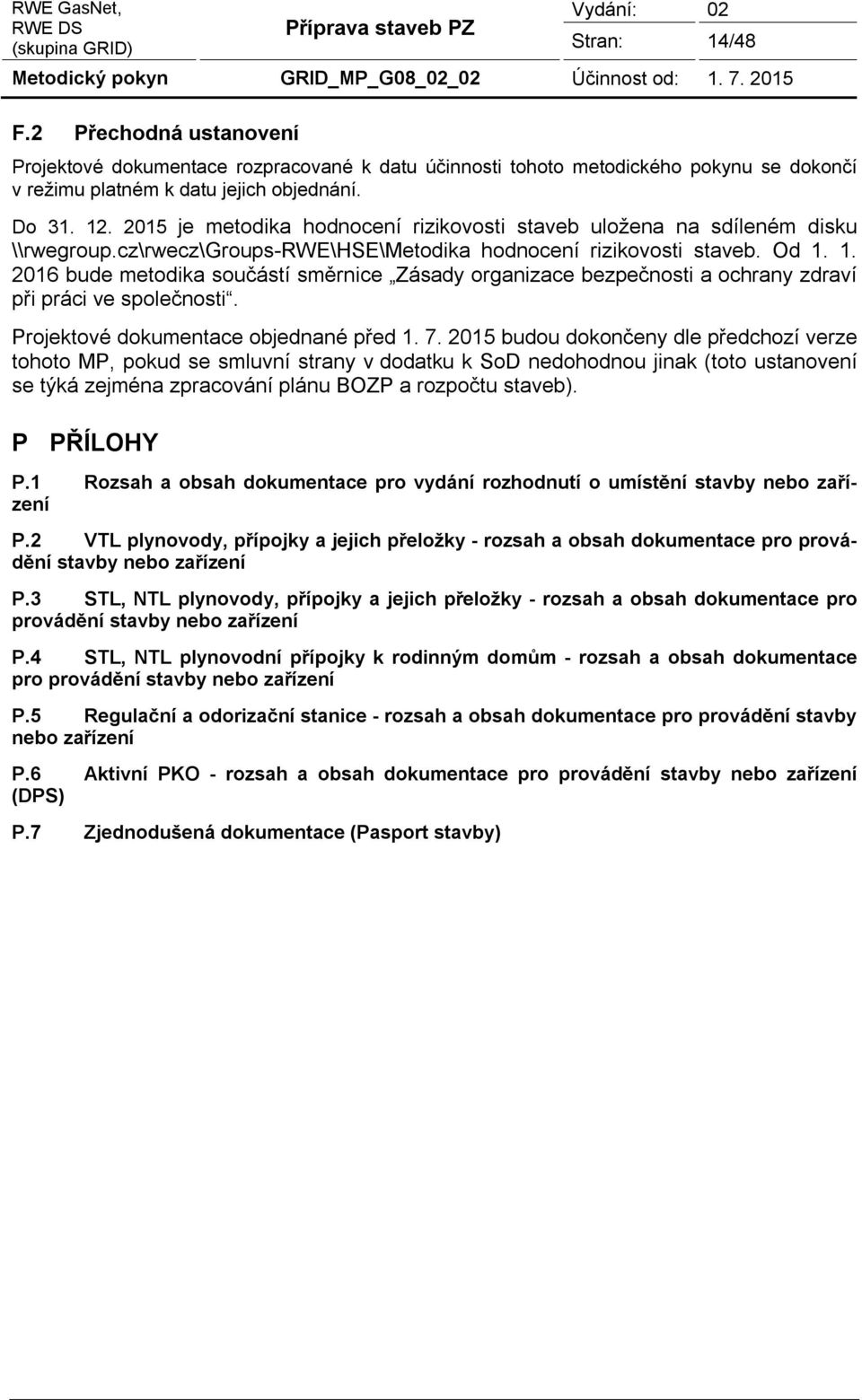 1. 2016 bude metodika součástí směrnice Zásady organizace bezpečnosti a ochrany zdraví při práci ve společnosti. Projektové dokumentace objednané před 1. 7.