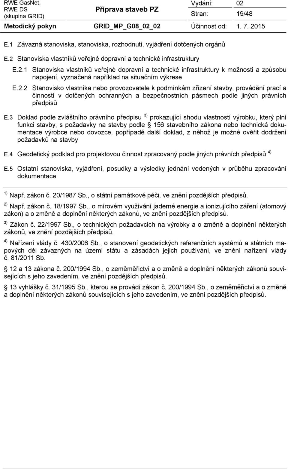 1 Stanoviska vlastníků veřejné dopravní a technické infrastruktury k možnosti a způsobu napojení, vyznačená například na situačním výkrese E.2.