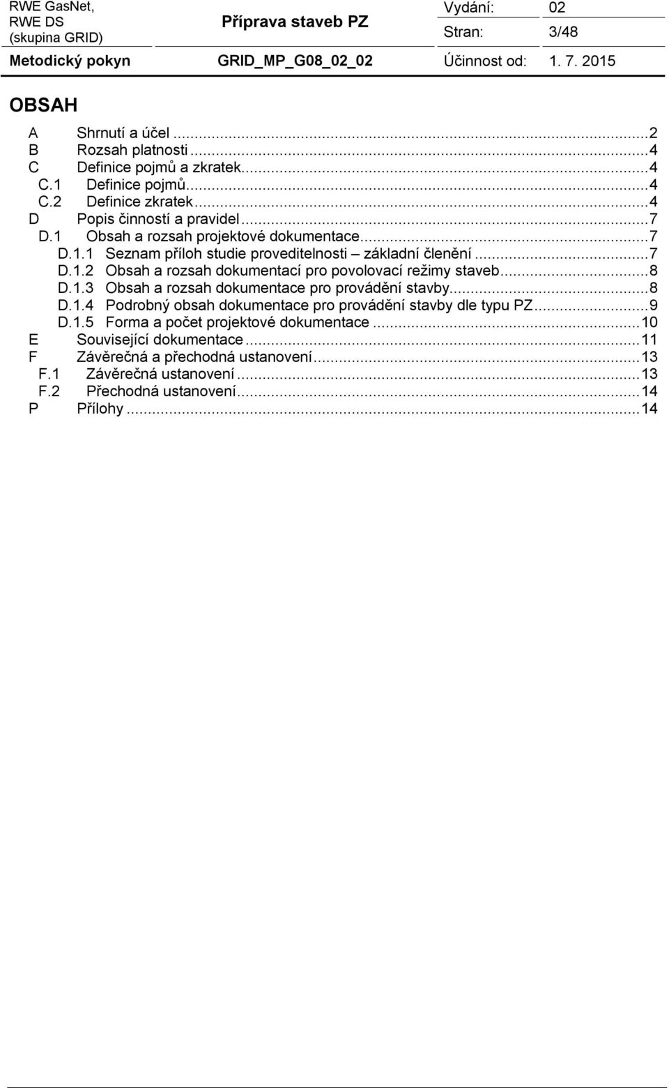 .. 8 D.1.3 Obsah a rozsah dokumentace pro provádění stavby... 8 D.1.4 Podrobný obsah dokumentace pro provádění stavby dle typu PZ... 9 D.1.5 Forma a počet projektové dokumentace.