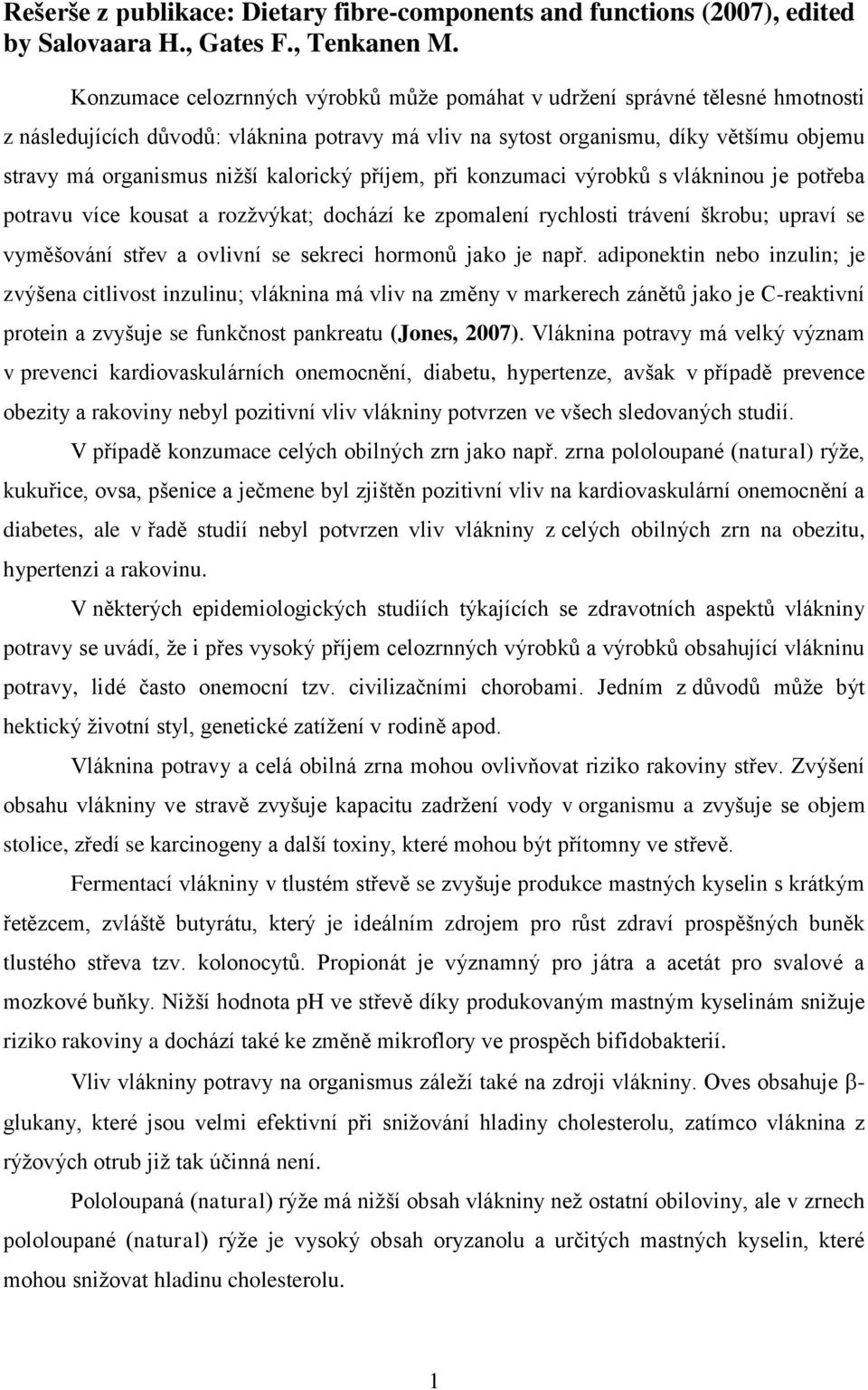 kalorický příjem, při konzumaci výrobků s vlákninou je potřeba potravu více kousat a rozžvýkat; dochází ke zpomalení rychlosti trávení škrobu; upraví se vyměšování střev a ovlivní se sekreci hormonů