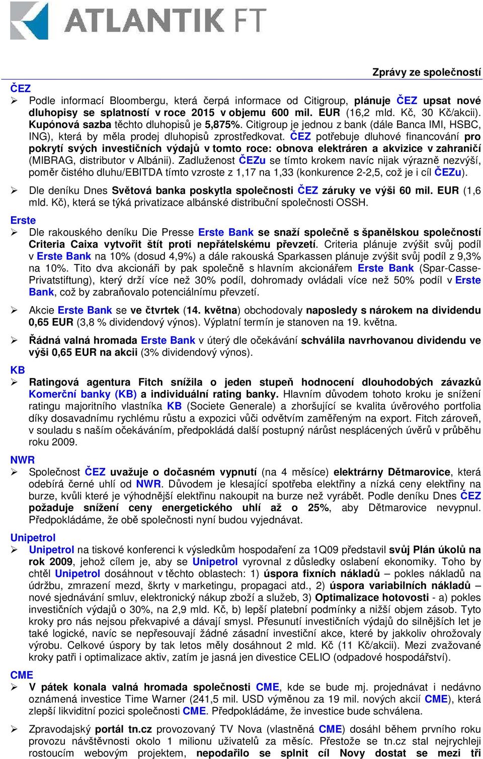 EZ potebuje dluhové financování pro pokrytí svých investiních výdaj v tomto roce: obnova elektráren a akvizice v zahranií (MIBRAG, distributor v Albánii).