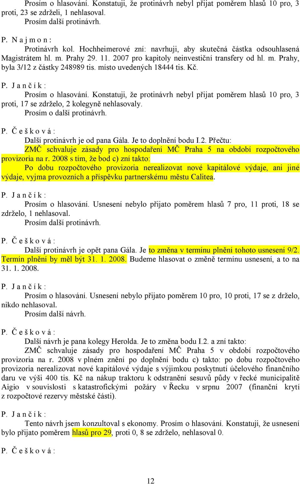 místo uvedených 18444 tis. Kč. Prosím o hlasování. Konstatuji, že protinávrh nebyl přijat poměrem hlasů 10 pro, 3 proti, 17 se zdrželo, 2 kolegyně nehlasovaly. Prosím o další protinávrh.