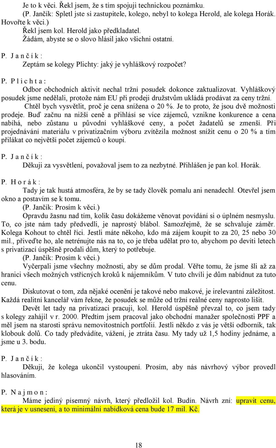 Vyhláškový posudek jsme nedělali, protože nám EU při prodeji družstvům ukládá prodávat za ceny tržní. Chtěl bych vysvětlit, proč je cena snížena o 20 %. Je to proto, že jsou dvě možnosti prodeje.