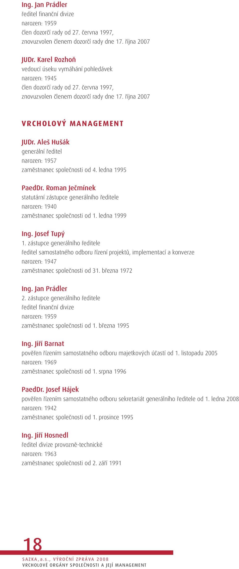 Aleš Hušák generální ředitel narozen: 1957 zaměstnanec společnosti od 4. ledna 1995 PaedDr. Roman Ječmínek statutární zástupce generálního ředitele narozen: 1940 zaměstnanec společnosti od 1.