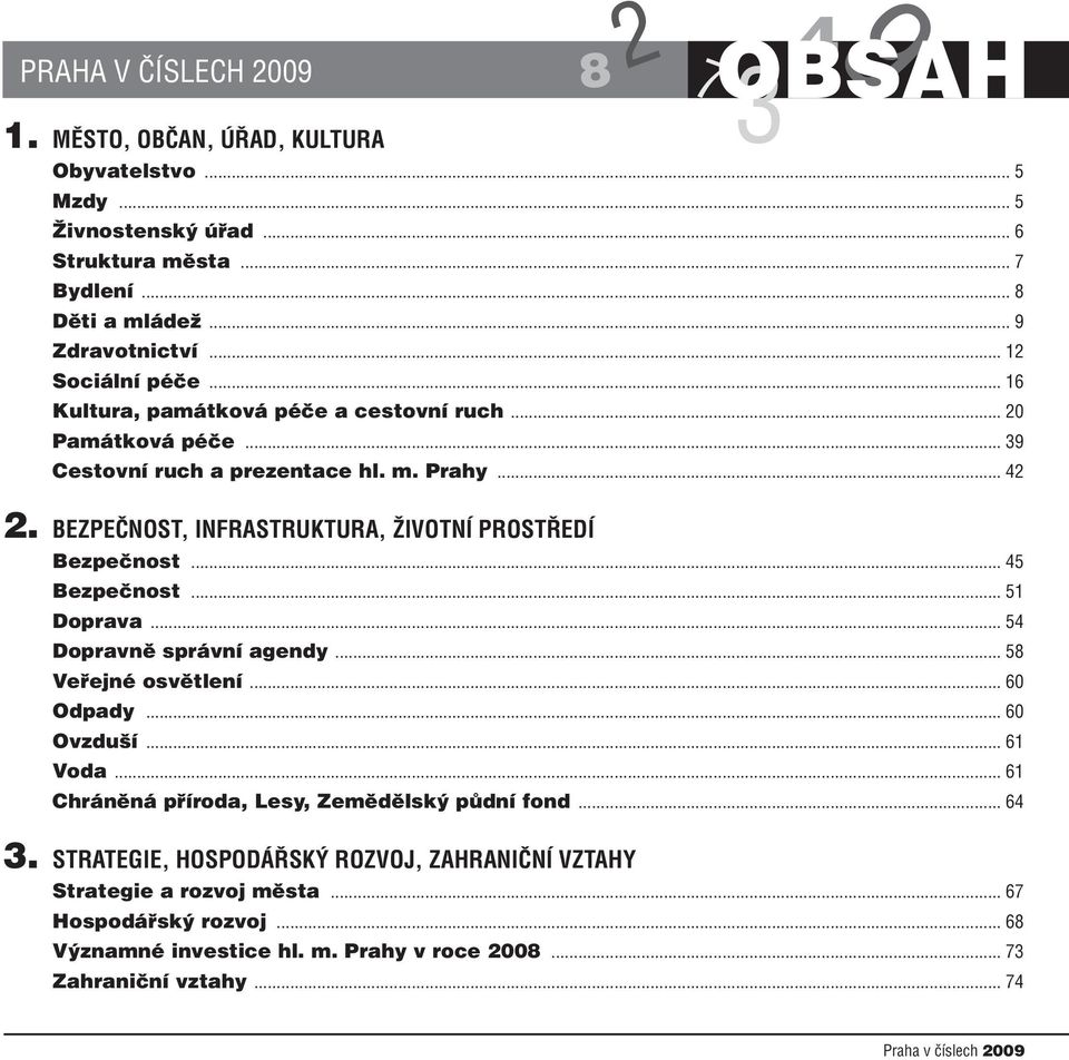 ... BEZPEČNOST, INFRASTRUKTURA, ŽIVOTNÍ PROSTŘEDÍ Bezpečnost... 5 Bezpečnost... 5 Doprava... 5 Dopravně správní agendy... 5 Veřejné osvětlení... 60 Odpady... 60 Ovzduší... 6 Voda.