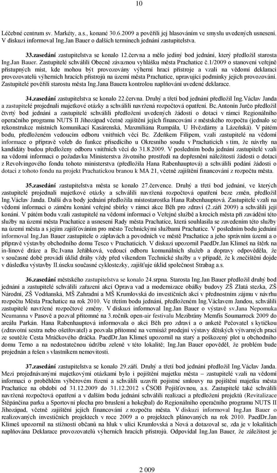 1/2009 o stanovení veřejně přístupných míst, kde mohou být provozovány výherní hrací přístroje a vzali na vědomí deklaraci provozovatelů výherních hracích přístrojů na území města Prachatice,