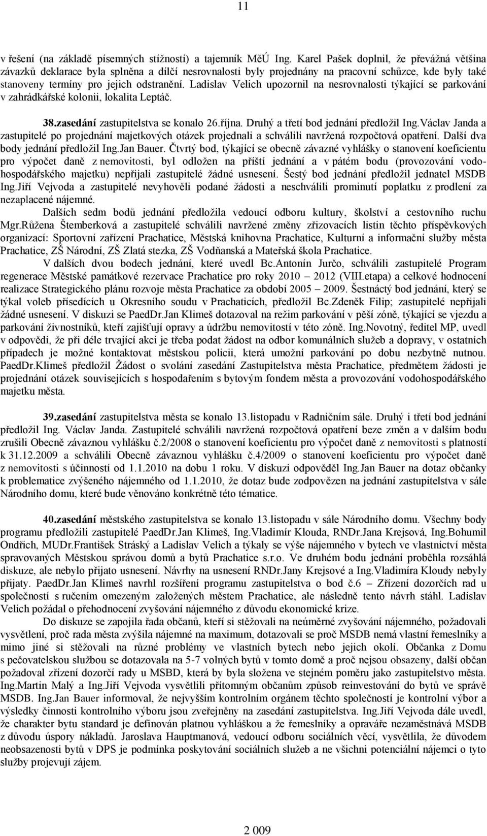 Ladislav Velich upozornil na nesrovnalosti týkající se parkování v zahrádkářské kolonii, lokalita Leptáč. 38.zasedání zastupitelstva se konalo 26.října. Druhý a třetí bod jednání předložil Ing.