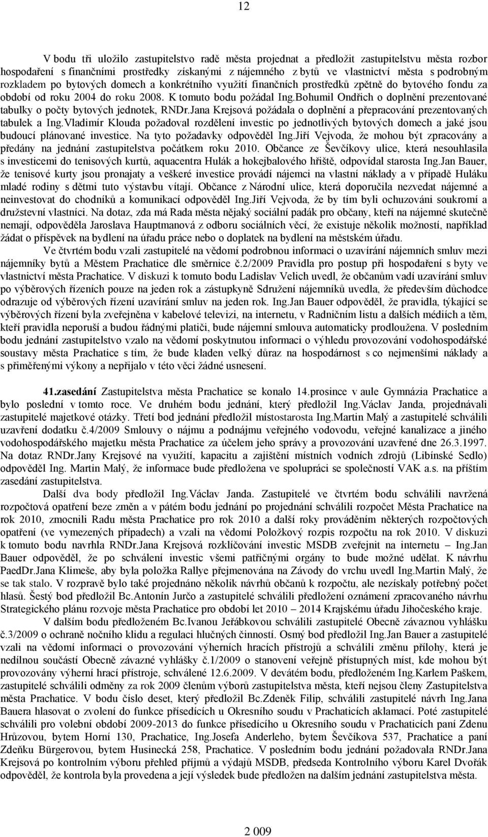 Bohumil Ondřich o doplnění prezentované tabulky o počty bytových jednotek, RNDr.Jana Krejsová požádala o doplnění a přepracování prezentovaných tabulek a Ing.