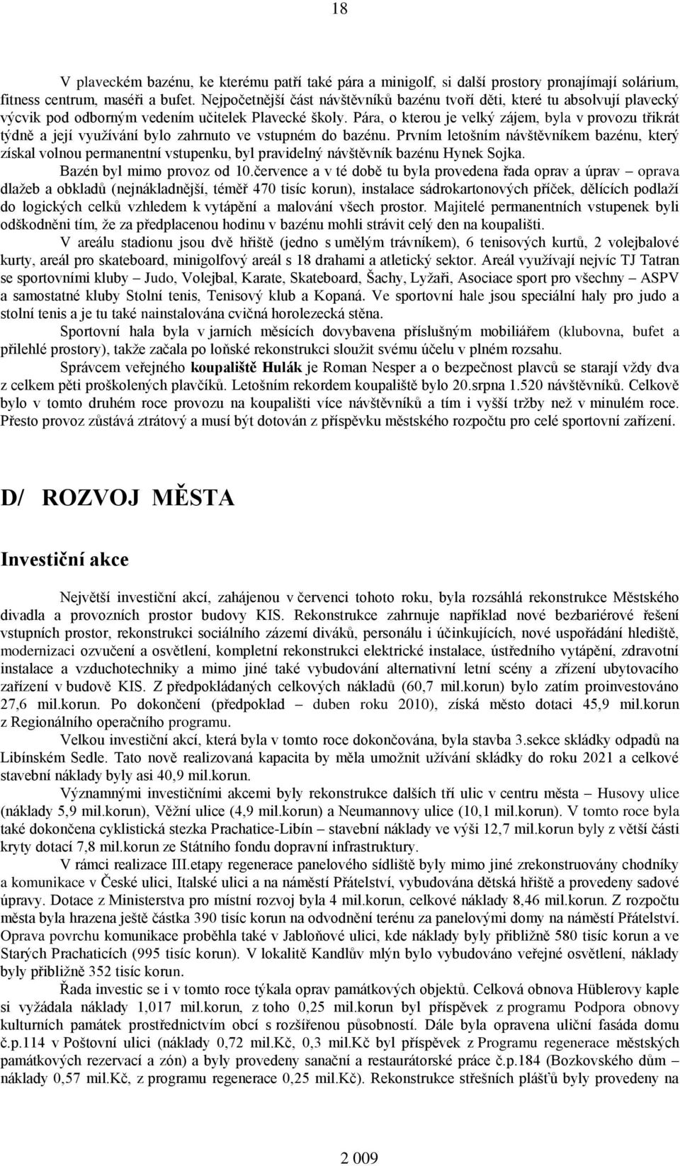 Pára, o kterou je velký zájem, byla v provozu třikrát týdně a její využívání bylo zahrnuto ve vstupném do bazénu.