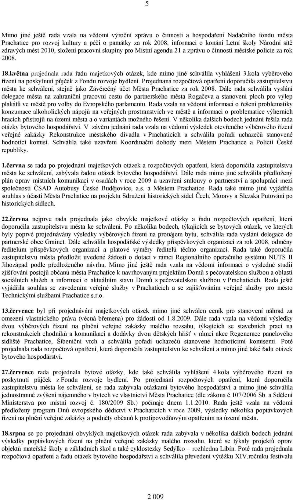 května projednala rada řadu majetkových otázek, kde mimo jiné schválila vyhlášení 3.kola výběrového řízení na poskytnutí půjček z Fondu rozvoje bydlení.