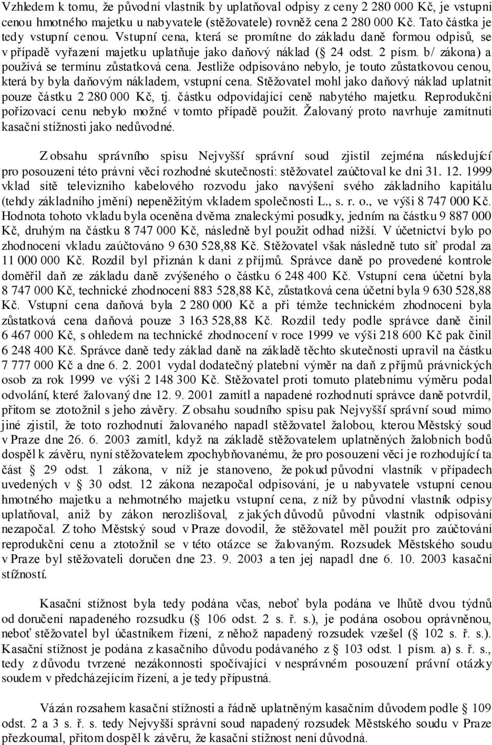 Jestliže odpisováno nebylo, je touto zůstatkovou cenou, která by byla daňovým nákladem, vstupní cena. Stěžovatel mohl jako daňový náklad uplatnit pouze částku 2 280 000 Kč, tj.