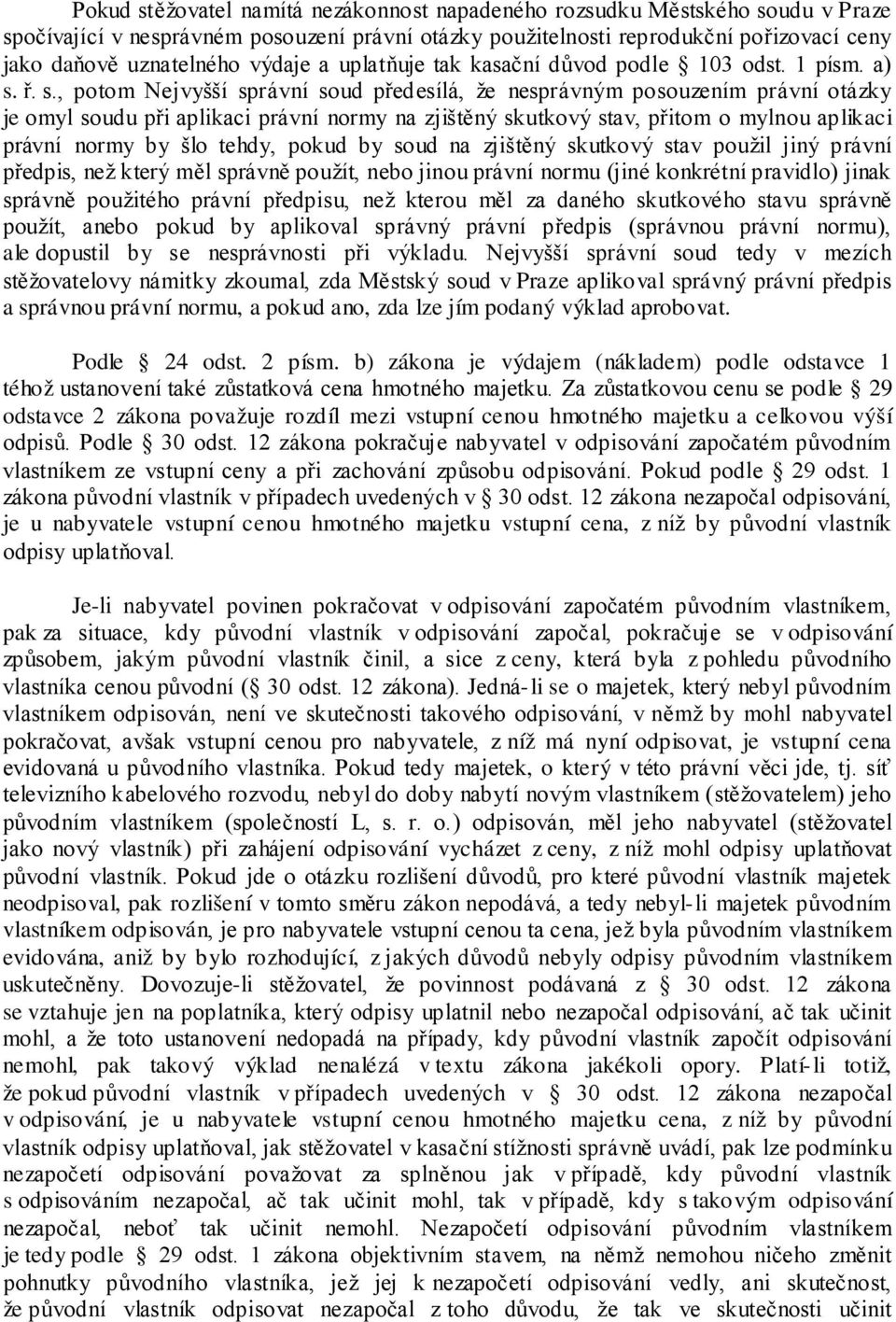 ř. s., potom Nejvyšší správní soud předesílá, že nesprávným posouzením právní otázky je omyl soudu při aplikaci právní normy na zjištěný skutkový stav, přitom o mylnou aplikaci právní normy by šlo