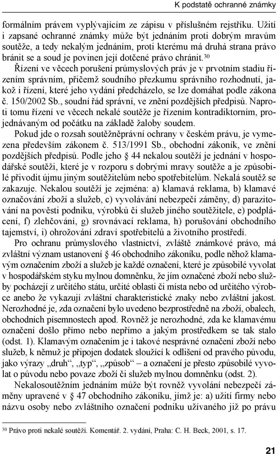 30 Řízení ve věcech porušení průmyslových práv je v prvotním stadiu řízením správním, přičemž soudního přezkumu správního rozhodnutí, jakož i řízení, které jeho vydání předcházelo, se lze domáhat