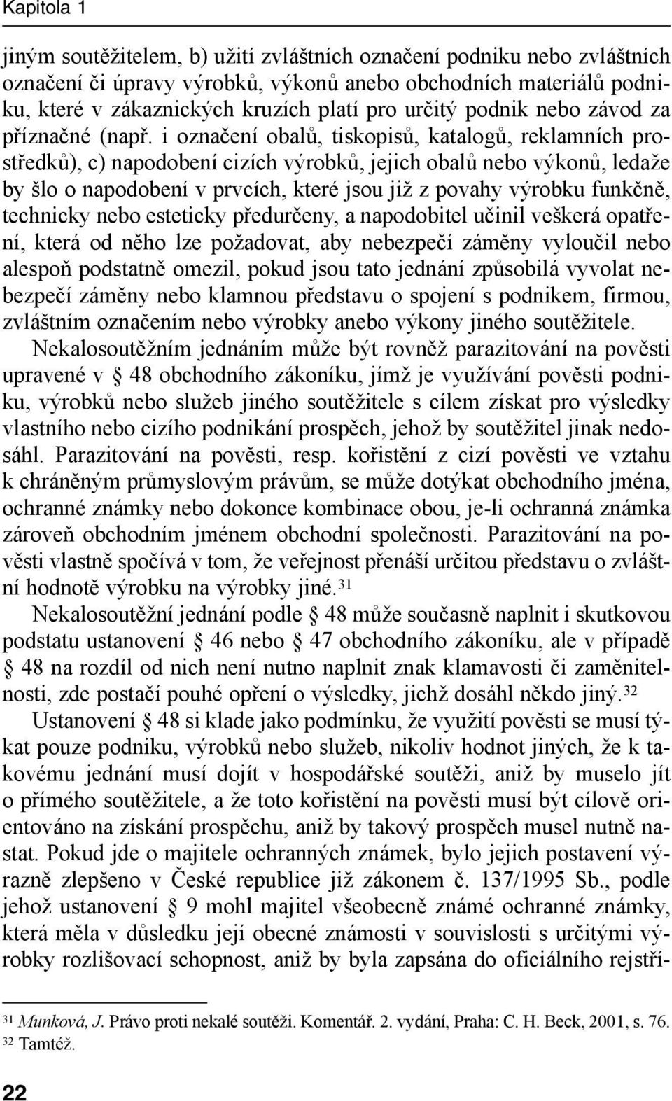 i označení obalů, tiskopisů, katalogů, reklamních prostředků), c) napodobení cizích výrobků, jejich obalů nebo výkonů, ledaže by šlo o napodobení v prvcích, které jsou již z povahy výrobku funkčně,