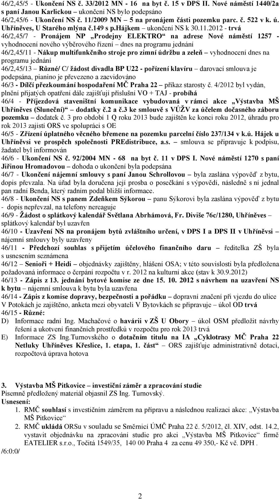 1257 - vyhodnocení nového výběrového řízení dnes na programu jednání 46/2,45/11 - Nákup multifunkčního stroje pro zimní údržbu a zeleň vyhodnocení dnes na programu jednání 46/2,45/13 Různé/ C/ žádost