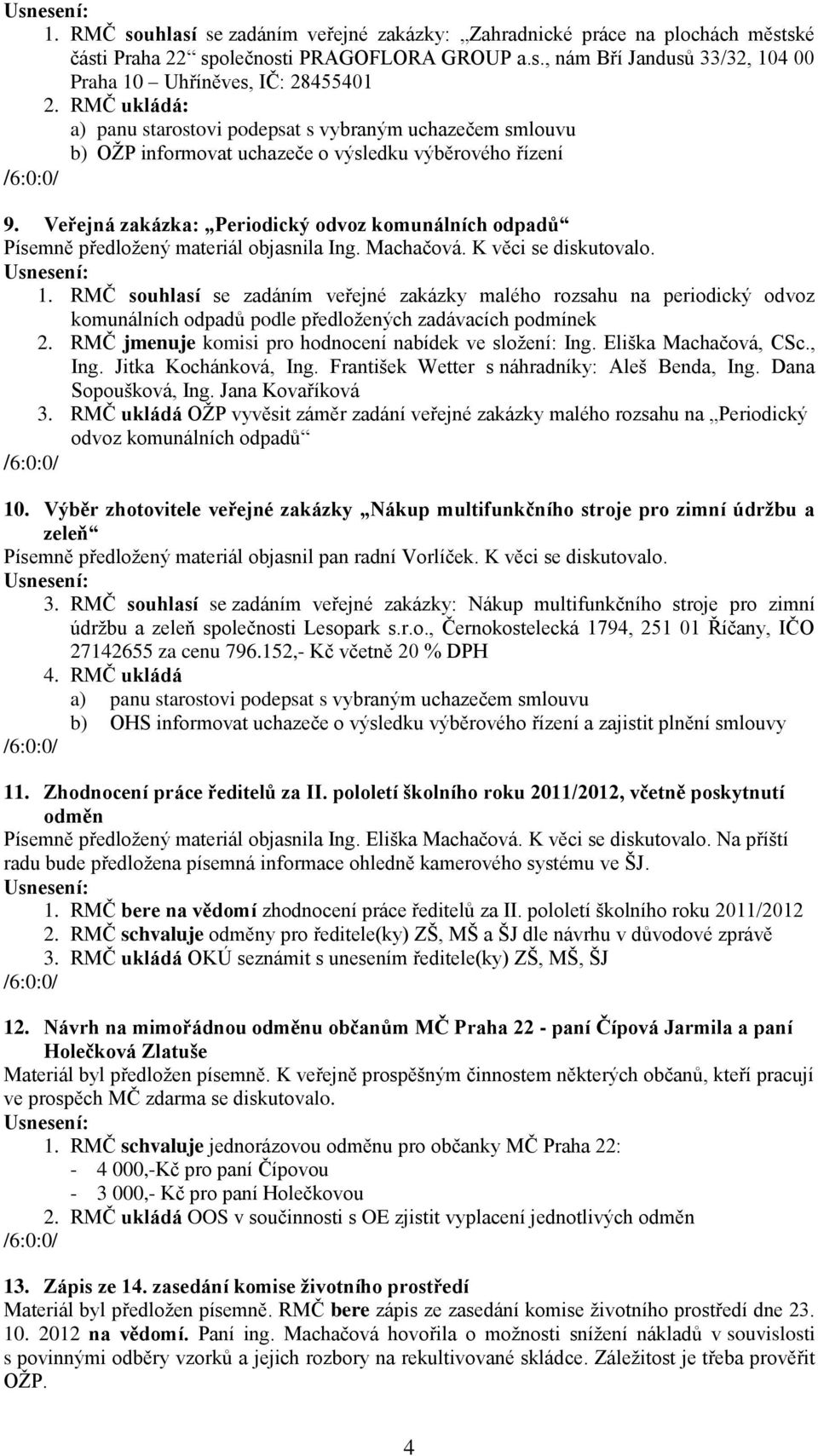 Veřejná zakázka: Periodický odvoz komunálních odpadů Písemně předložený materiál objasnila Ing. Machačová. K věci se diskutovalo. 1.