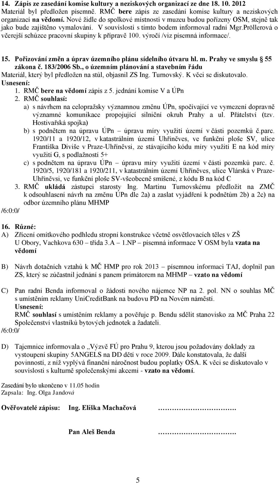 Pröllerová o včerejší schůzce pracovní skupiny k přípravě 100. výročí /viz písemná informace/. 15. Pořizování změn a úprav územního plánu sídelního útvaru hl. m. Prahy ve smyslu 55 zákona č.