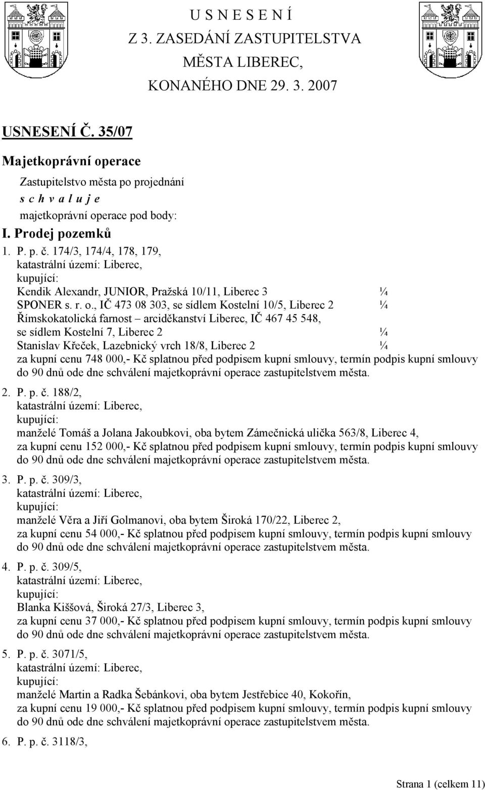 , IČ 473 08 303, se sídlem Kostelní 10/5, Liberec 2 ¼ Římskokatolická farnost arciděkanství Liberec, IČ 467 45 548, se sídlem Kostelní 7, Liberec 2 ¼ Stanislav Křeček, Lazebnický vrch 18/8, Liberec 2