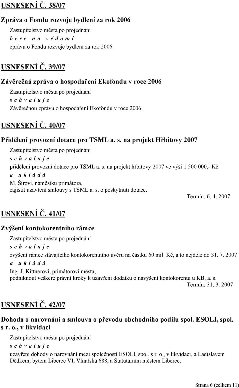 na projekt Hřbitovy 2007 přidělení provozní dotace pro TSML a. s. na projekt hřbitovy 2007 ve výši 1 500 000,- Kč M. Šírovi, náměstku primátora, zajistit uzavření smlouvy s TSML a. s. o poskytnutí dotace.