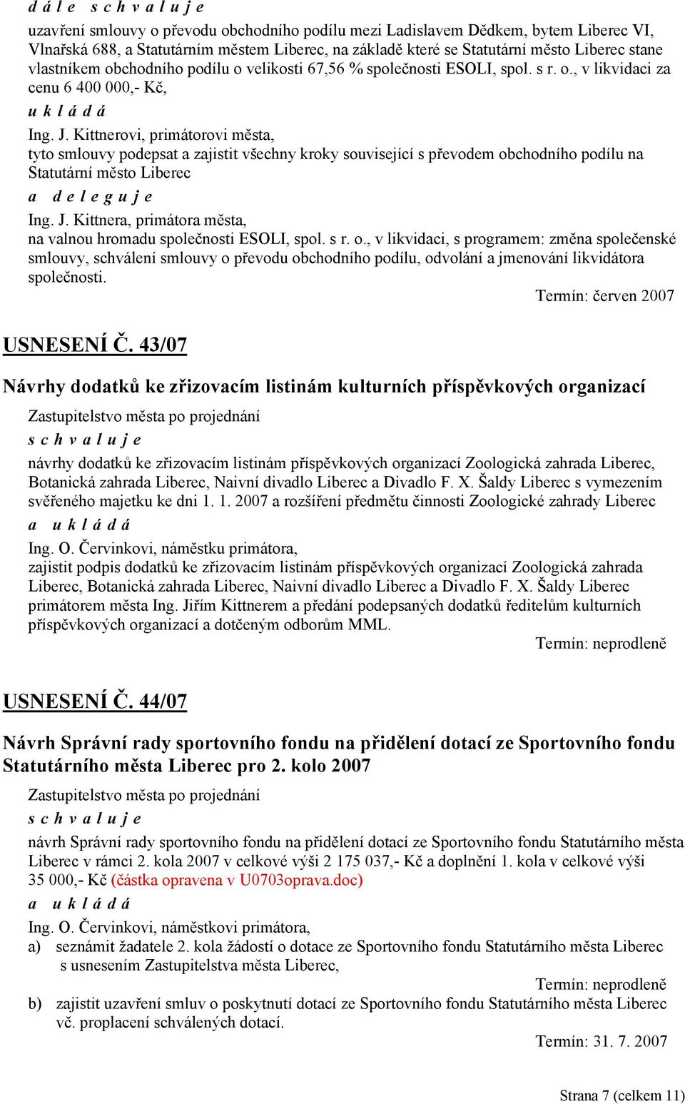 Kittnerovi, primátorovi města, tyto smlouvy podepsat a zajistit všechny kroky související s převodem obchodního podílu na Statutární město Liberec a deleguje Ing. J.