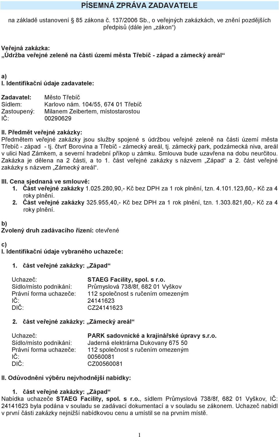 Identifikaní údaje zadavatele: Zadavatel: Msto Tebí Sídlem: Karlovo nám. 104/55, 674 01 Tebí Zastoupený: Milanem Zeibertem, místostarostou I: 00290629 II.