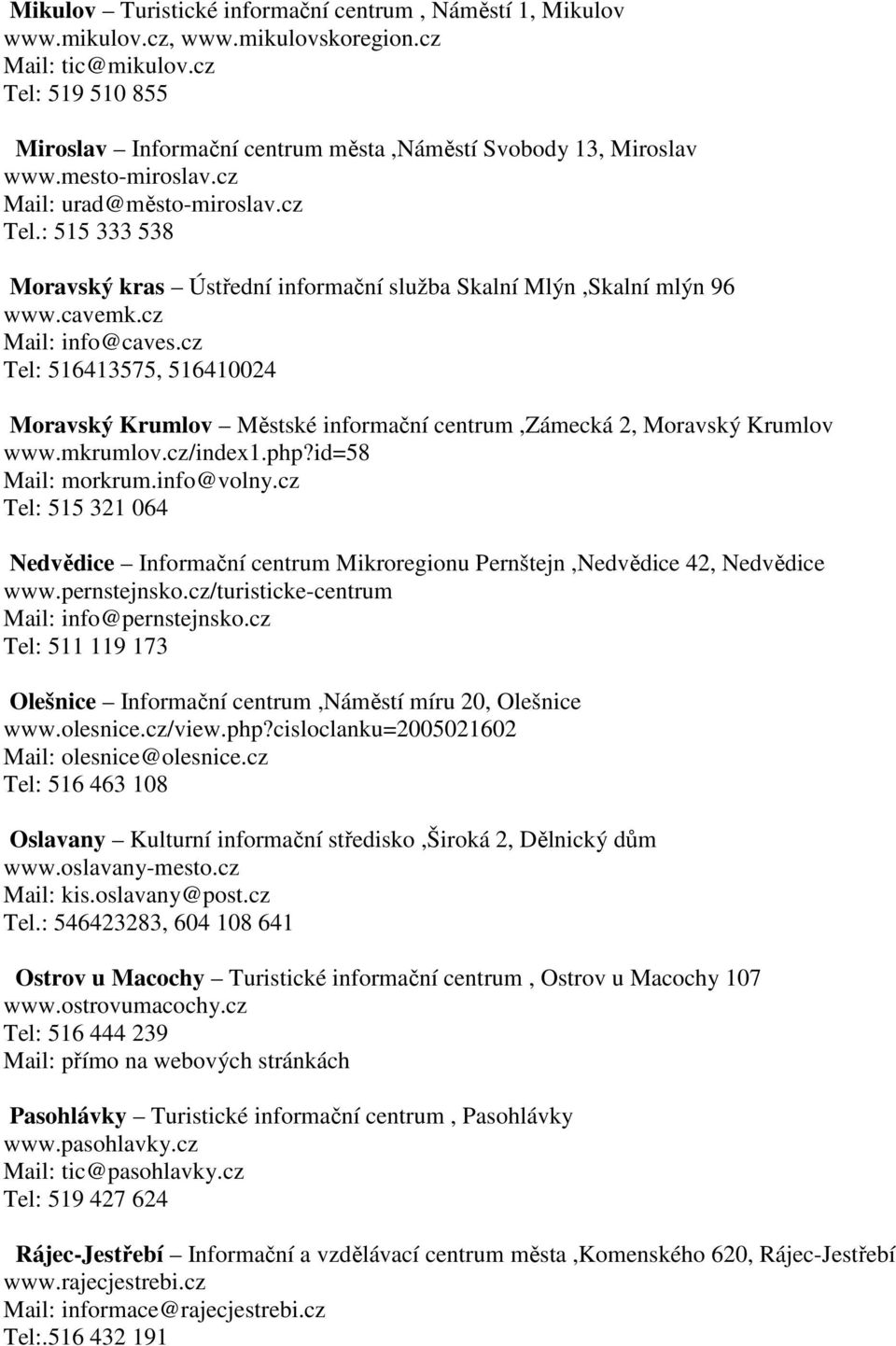 cavemk.cz Mail: info@caves.cz Tel: 516413575, 516410024 Moravský Krumlov Městské informační centrum,zámecká 2, Moravský Krumlov www.mkrumlov.cz/index1.php?id=58 Mail: morkrum.info@volny.