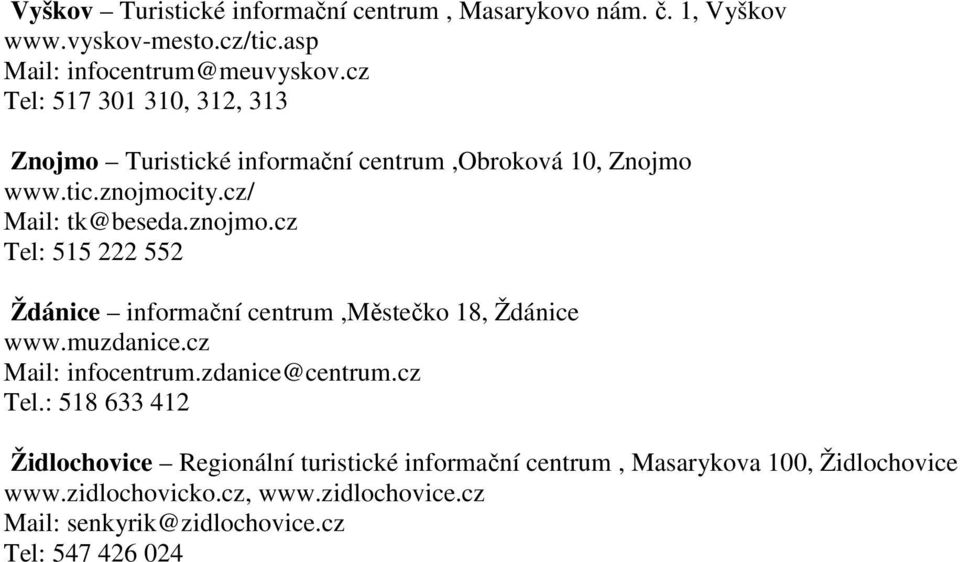 ity.cz/ Mail: tk@beseda.znojmo.cz Tel: 515 222 552 Ždánice informační centrum,městečko 18, Ždánice www.muzdanice.cz Mail: infocentrum.