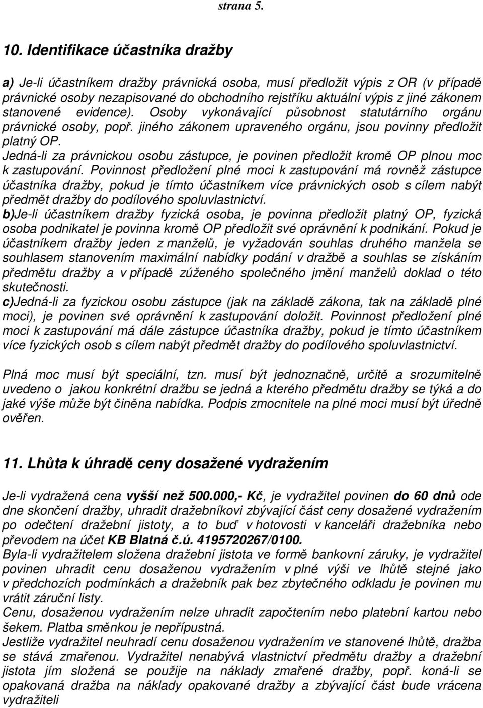 stanovené evidence). Osoby vykonávající působnost statutárního orgánu právnické osoby, popř. jiného zákonem upraveného orgánu, jsou povinny předložit platný OP.