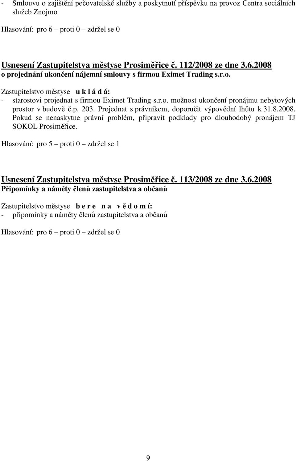 p. 203. Projednat s právníkem, doporučit výpovědní lhůtu k 31.8.2008. Pokud se nenaskytne právní problém, připravit podklady pro dlouhodobý pronájem TJ SOKOL Prosiměřice.