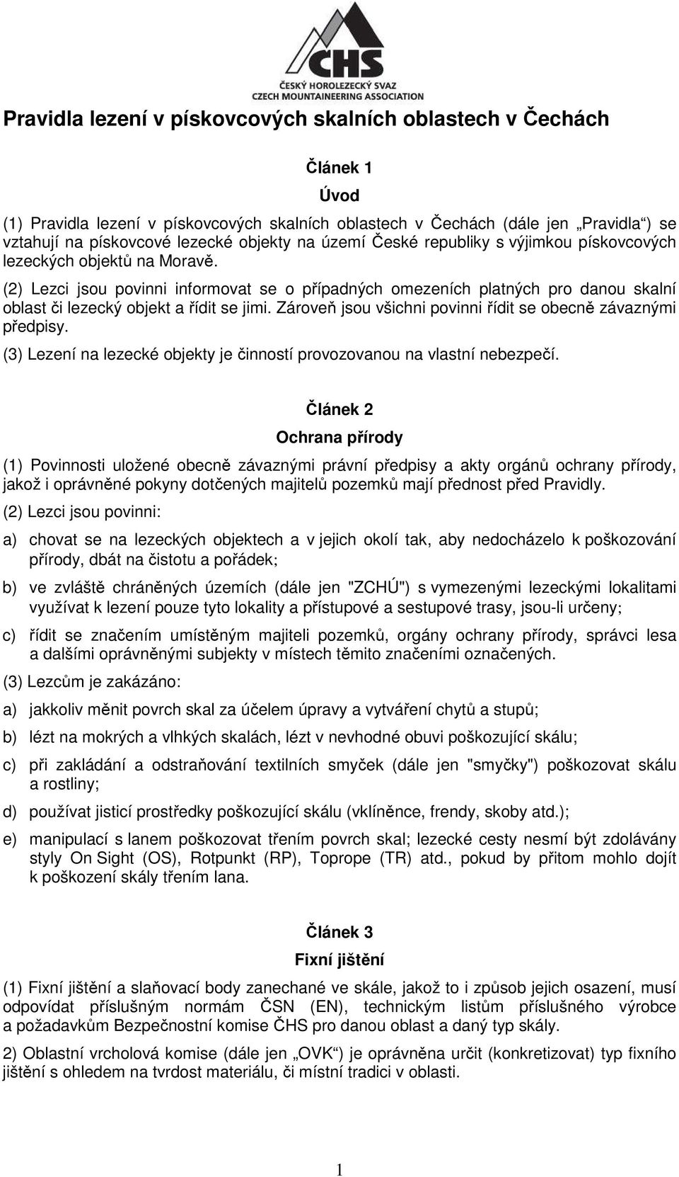 (2) Lezci jsou povinni informovat se o případných omezeních platných pro danou skalní oblast či lezecký objekt a řídit se jimi. Zároveň jsou všichni povinni řídit se obecně závaznými předpisy.