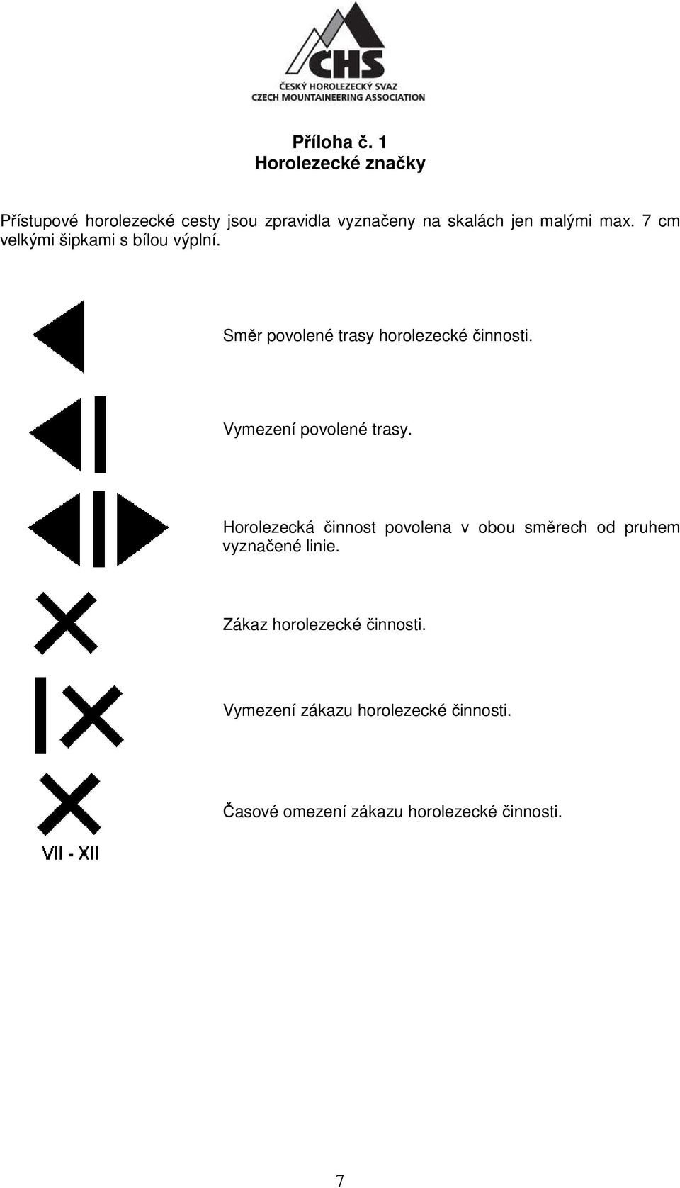 max. 7 cm velkými šipkami s bílou výplní. Směr povolené trasy horolezecké činnosti.