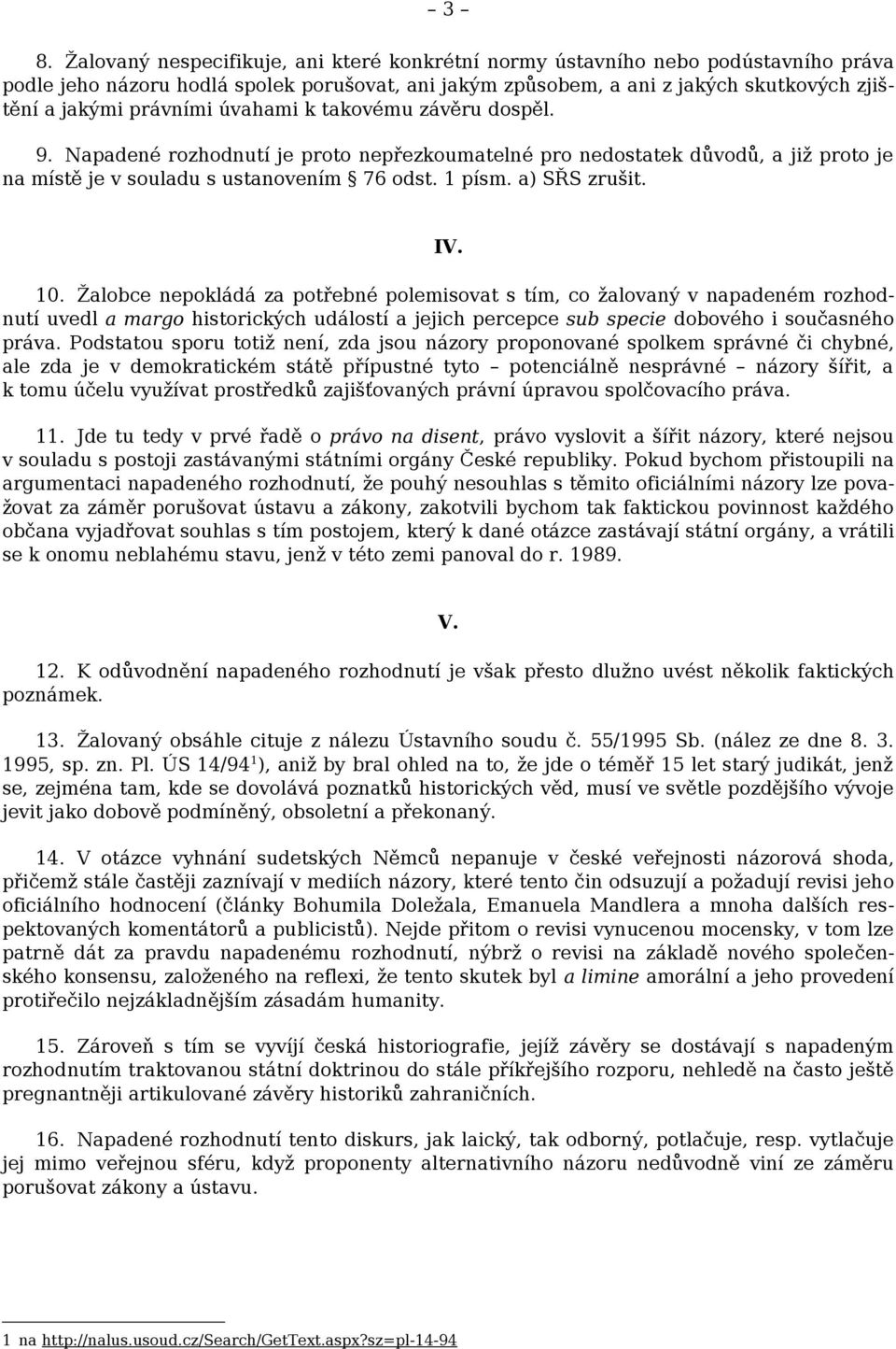 IV. 10. Žalobce nepokládá za potřebné polemisovat s tím, co žalovaný v napadeném rozhodnutí uvedl a margo historických událostí a jejich percepce sub specie dobového i současného práva.