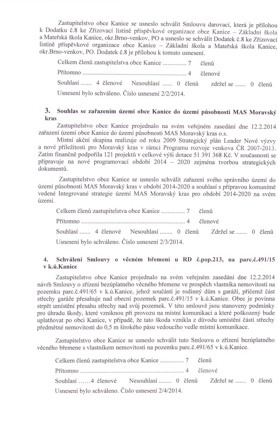 ' Celkem zastupitelstva obce Kanice 7 Souhlasí 4 Nesouhlasí.. O Usnesení bylo schváleno. Číslo usnesení 2/2/2014. zdržel se O 3.