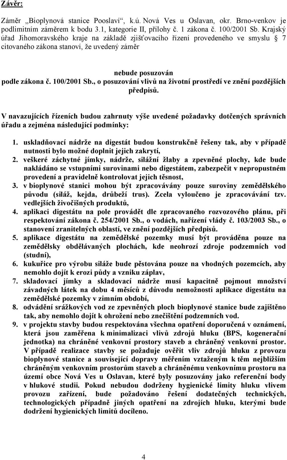 , o posuzování vlivů na životní prostředí ve znění pozdějších předpisů. V navazujících řízeních budou zahrnuty výše uvedené požadavky dotčených správních úřadu a zejména následující podmínky: 1.