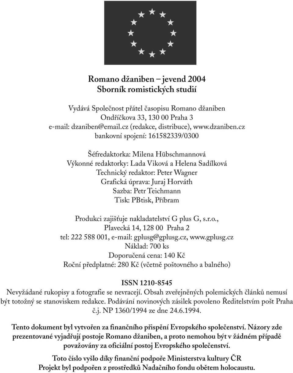 cz bankovní spojení: 161582339/0300 Šéfredaktorka: Milena Hübschmannová Výkonné redaktorky: Lada Viková a Helena Sadílková Technický redaktor: Peter Wagner Grafická úprava: Juraj Horváth Sazba: Petr