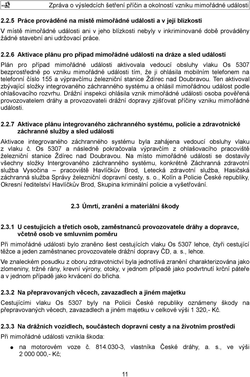 ohlásila mobilním telefonem na telefonní číslo 155 a výpravčímu železniční stanice Ždírec nad Doubravou.