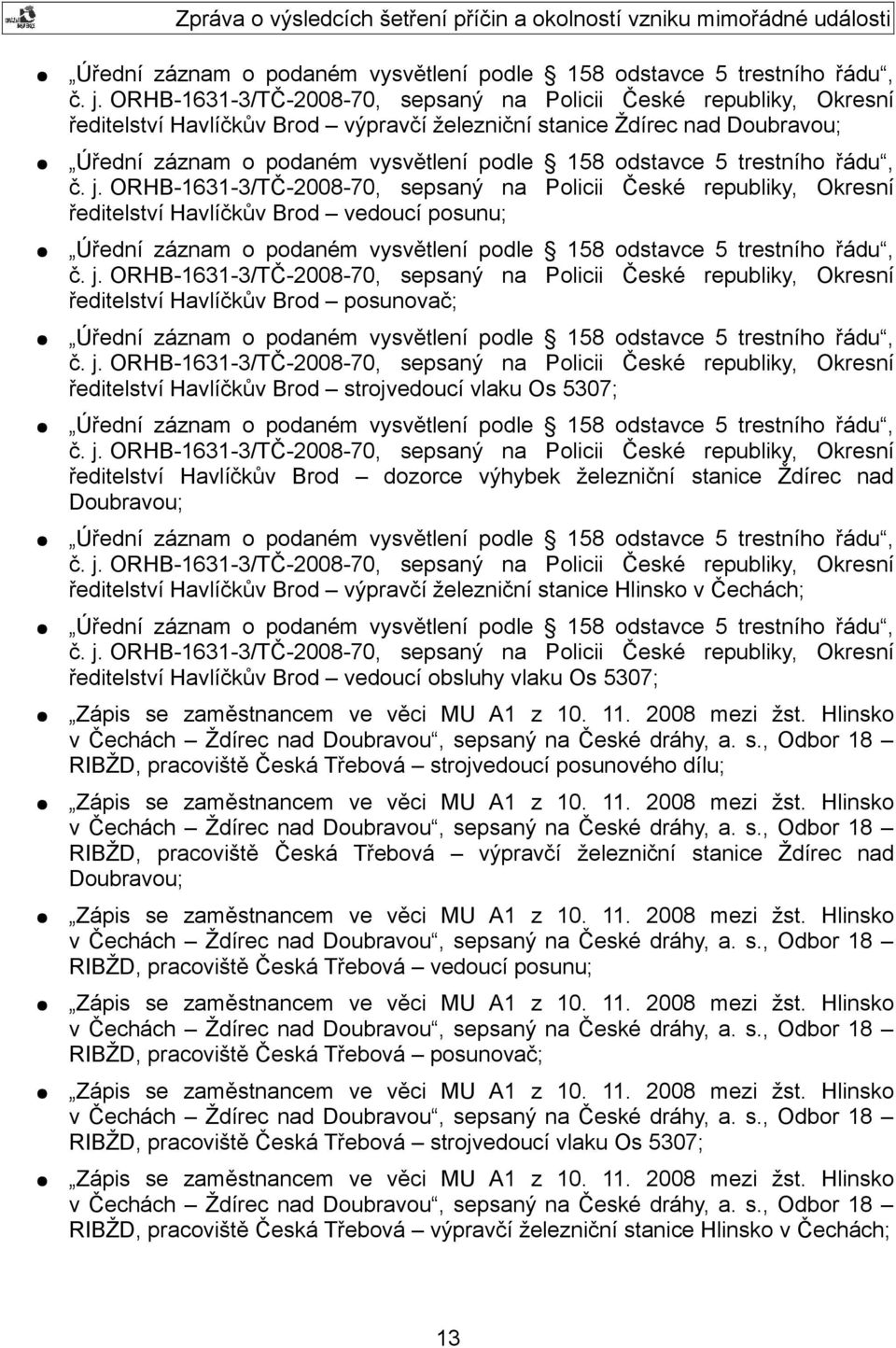 republiky, Okresní ředitelství Havlíčkův Brod vedoucí posunu;  ORHB-1631-3/TČ-2008-70, sepsaný na Policii České republiky, Okresní ředitelství Havlíčkův Brod posunovač;  ORHB-1631-3/TČ-2008-70,