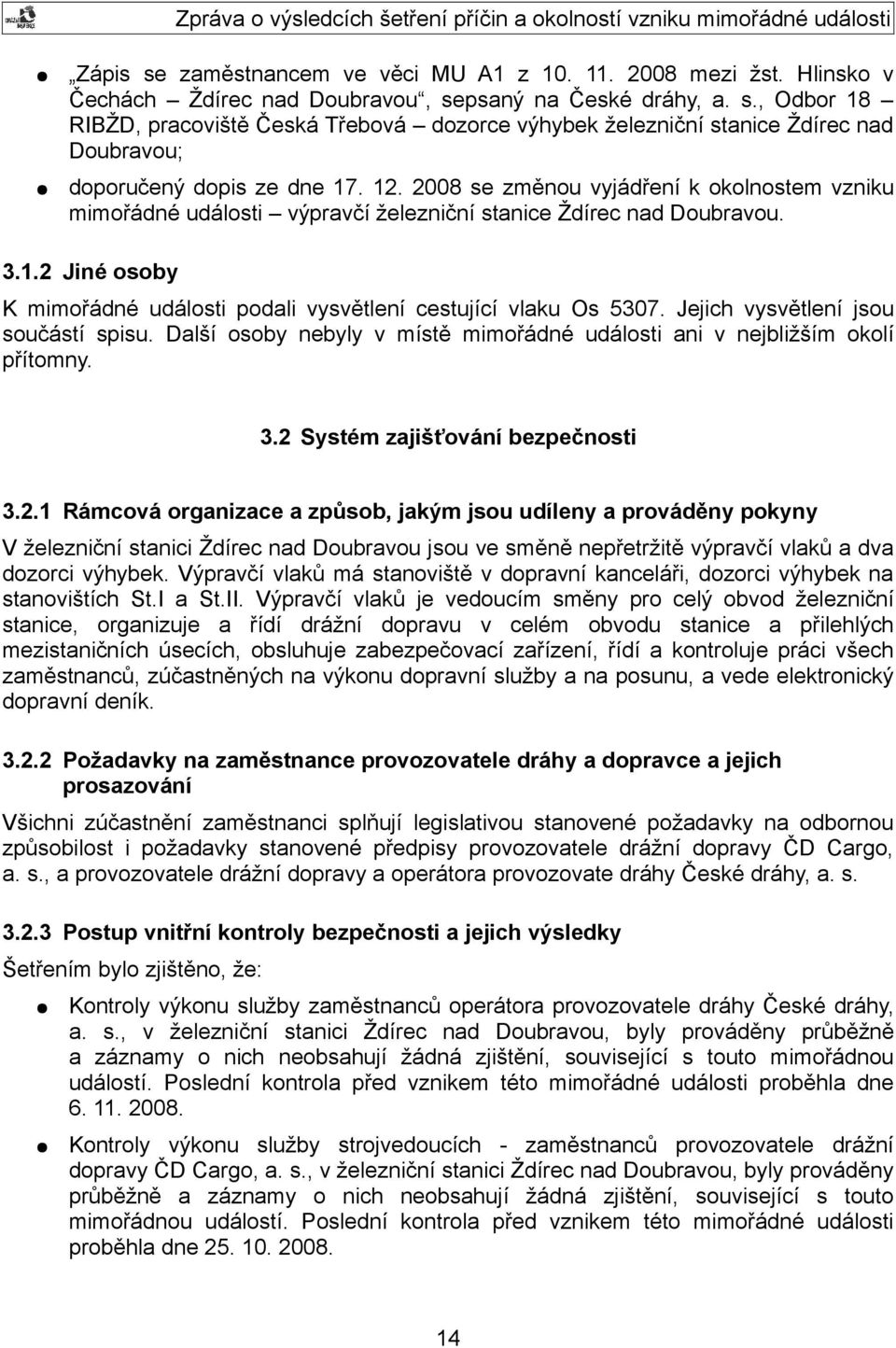 Jejich vysvětlení jsou součástí spisu. Další osoby nebyly v místě mimořádné události ani v nejbližším okolí přítomny. 3.2 